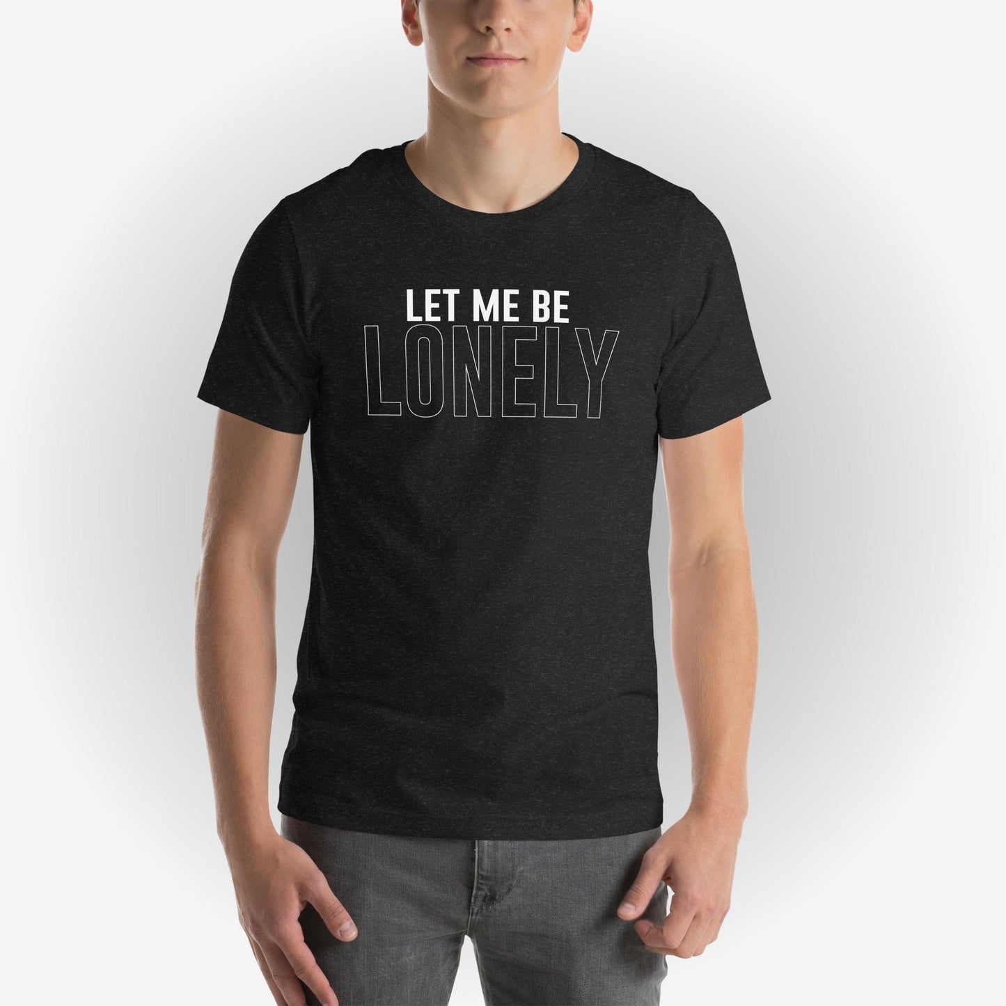 Let Me Be Lonely Unisex T-Shirt